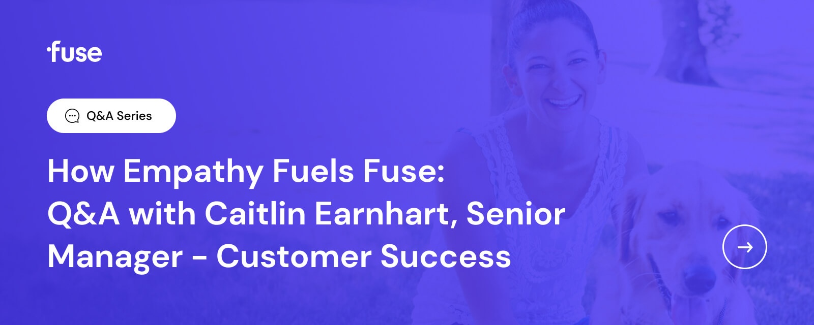 Related Read - How Empathy Fuels Fuse: Q&A with Caitlin Earnhart, Senior Manager - Customer Success